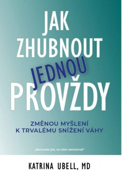 Jak zhubnout jednou provždy - Změnou myšlení k trvalému snížení váhy Jak zhubnout jednou provždy - Změnou myšlení k trvalému snížení váhy