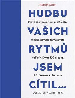 Hudbu vašich rytmů jsem cítil… - Průvodce veršovými prostředky mezitextového navazování v díle V. Dyka, F. Gellnera, F. Šrámka a K. Tomana Hudbu vašich rytmů jsem cítil… - Průvodce veršovými prostředky mezitextového navazování v díle V. Dyka, F. Gellnera, F. Šrámka a K. Tomana