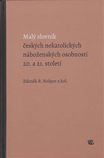 Malý slovník českých nekatolických náboženských osobností 20. a 21. století Malý slovník českých nekatolických náboženských osobností 20. a 21. století