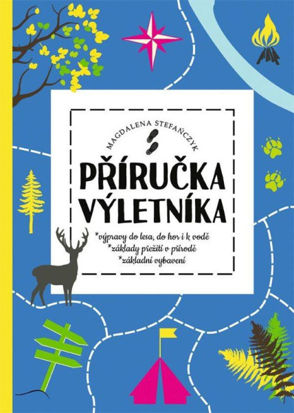 Příručka výletníka - Výpravy do lesa, do hor i k vodě, základy přežití v přírodě, základní vybavení Příručka výletníka - Výpravy do lesa, do hor i k vodě, základy přežití v přírodě, základní vybavení