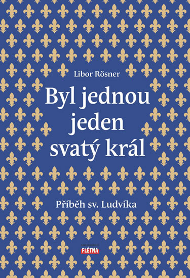 Byl jednou jeden svatý král - Příběh sv. Ludvíka Byl jednou jeden svatý král - Příběh sv. Ludvíka