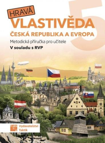 Hravá vlastivěda 5 - Česká republika a Evropa - Metodická příručka pro učitele Hravá vlastivěda 5 - Česká republika a Evropa - Metodická příručka pro učitele
