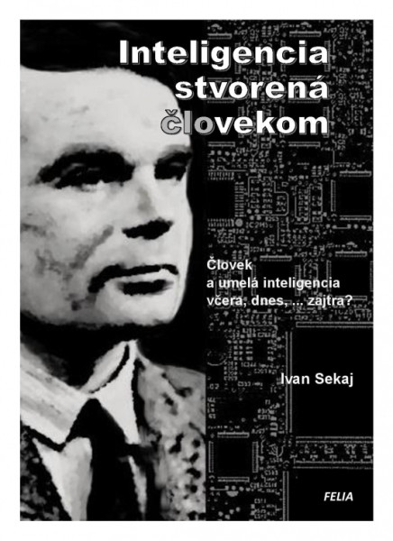 Inteligencia stvorená človekom - Umelá inteligencia včera, dnes, ... zajtra Inteligencia stvorená človekom - Umelá inteligencia včera, dnes, ... zajtra