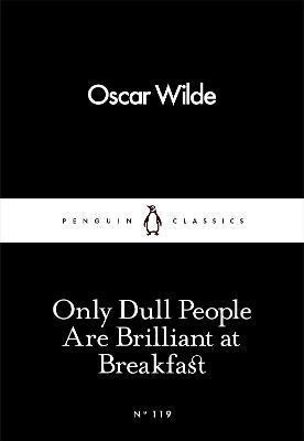 Only Dull People Are Brilliant at Breakfast Only Dull People Are Brilliant at Breakfast