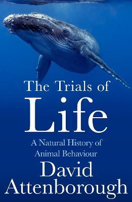 The Trials of Life: A Natural History of Animal Behaviour The Trials of Life: A Natural History of Animal Behaviour