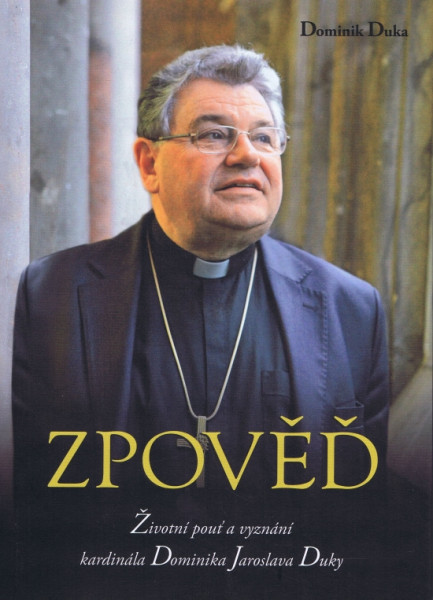 Zpověď - Životní pouť a vyznání kardinála Dominika Jaroslava Duky Zpověď - Životní pouť a vyznání kardinála Dominika Jaroslava Duky