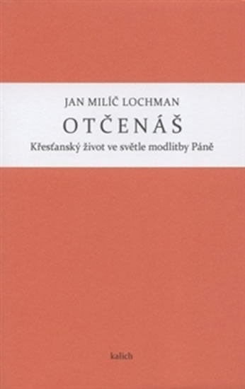 Otčenáš - Křesťanský život ve světle modlitby Páně Otčenáš - Křesťanský život ve světle modlitby Páně