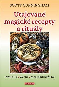 Utajované magické recepty a rituály - Symboly, zvyky, magické svátky Utajované magické recepty a rituály - Symboly, zvyky, magické svátky