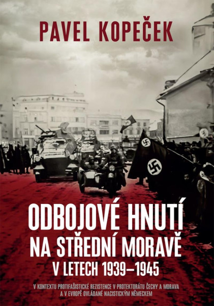 Odbojové hnutí na střední Moravě v letech 1939–1945 - V kontextu protifašistické rezistence v protektorátu Čechy a Morava a v Evropě ovládané nacistickým Německem Odbojové hnutí na střední Moravě v letech 1939–1945 - V kontextu protifašistické rezistence v protektorátu Čechy a Morava a v Evropě ovládané nacistickým Německem