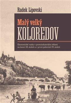 Malý velký Koloredov - Ekonomické vazby v protoindustriální oblasti na konci 18. století a v první polovině 19. století Malý velký Koloredov - Ekonomické vazby v protoindustriální oblasti na konci 18. století a v první polovině 19. století