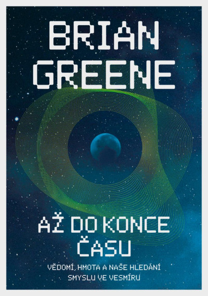 Až do konce času: Vědomí, hmota a naše hledání smyslu ve vesmíru Až do konce času: Vědomí, hmota a naše hledání smyslu ve vesmíru