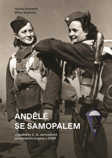 Andělé se samopalem - Výsadkářky 2. čs. samostatné paradesantní brigády v SSSR Andělé se samopalem - Výsadkářky 2. čs. samostatné paradesantní brigády v SSSR