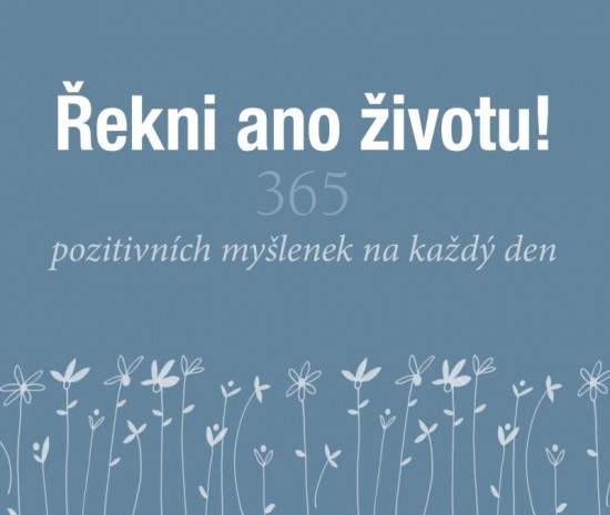 Řekni ano životu! - 365 pozitivních myšlenek na každý den Řekni ano životu! - 365 pozitivních myšlenek na každý den
