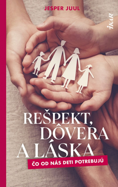 Rešpekt, dôvera a láska: Čo od nás deti potrebujú Rešpekt, dôvera a láska: Čo od nás deti potrebujú