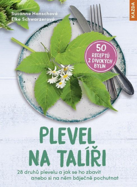 Plevel na talíři - 28 druhů plevelu a jak se ho zbavit anebo si na něm báječně pochutnat Plevel na talíři - 28 druhů plevelu a jak se ho zbavit anebo si na něm báječně pochutnat