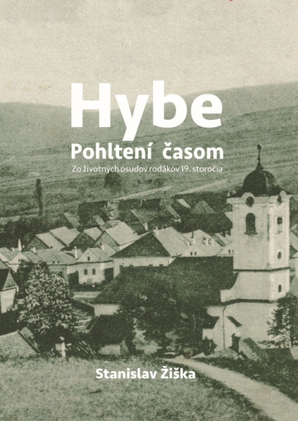 Hybe. Pohltení časom. Zo životných osudov rodákov 19. storočia. Hybe. Pohltení časom. Zo životných osudov rodákov 19. storočia.