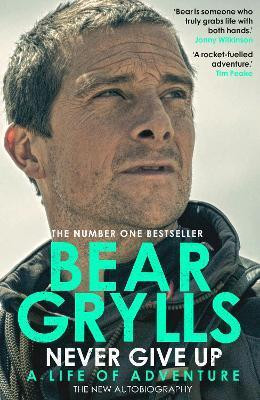 Never Give Up : A Life of Adventure, The Autobiography Never Give Up : A Life of Adventure, The Autobiography