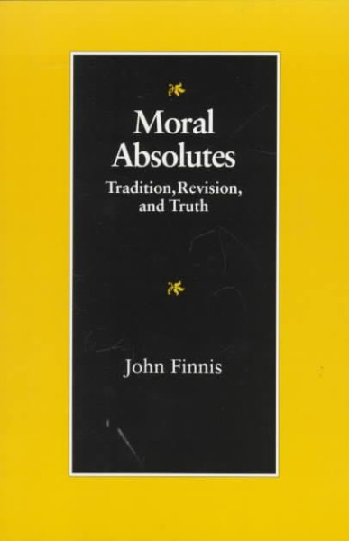 Moral Absolutes: Tradition, Revision and Truth Moral Absolutes: Tradition, Revision and Truth