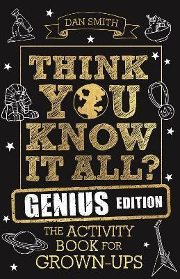 Think You Know It All? Genius Edition : The Activity Book for Grown-ups Think You Know It All? Genius Edition : The Activity Book for Grown-ups