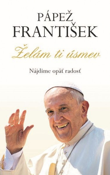 Pápež František - Želám ti úsmev Pápež František - Želám ti úsmev