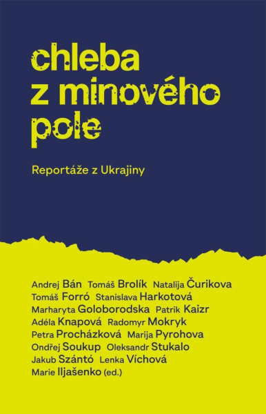 Chleba z minového pole - Reportáže z bojující Ukrajiny Chleba z minového pole - Reportáže z bojující Ukrajiny