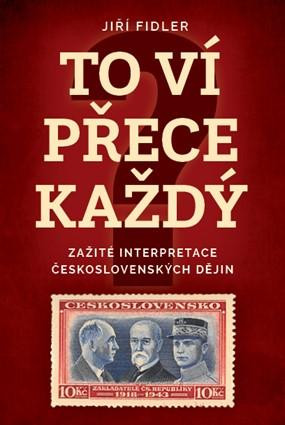 To ví přece každej - Zažité interpretace československých dějin To ví přece každej - Zažité interpretace československých dějin