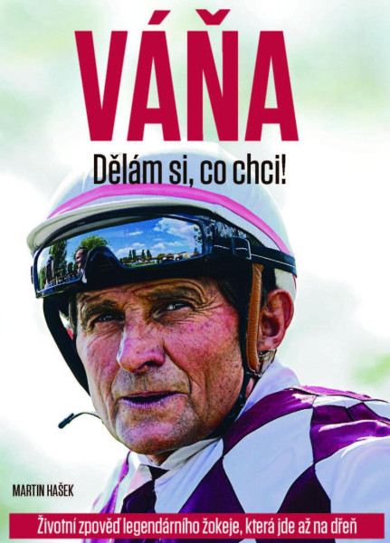 VÁŇA: Dělám si, co chci! - Životní zpověď legendárního žokeje, která jde až na dřeň VÁŇA: Dělám si, co chci! - Životní zpověď legendárního žokeje, která jde až na dřeň