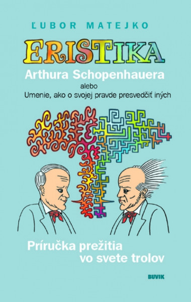 Eristika Arthura Schopenhauera alebo Umenie, ako o svojej pravde presvedčiť iných Eristika Arthura Schopenhauera alebo Umenie, ako o svojej pravde presvedčiť iných