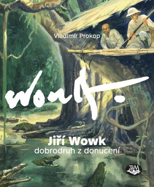Jiří Wowk, dobrodruh z donucení Jiří Wowk, dobrodruh z donucení