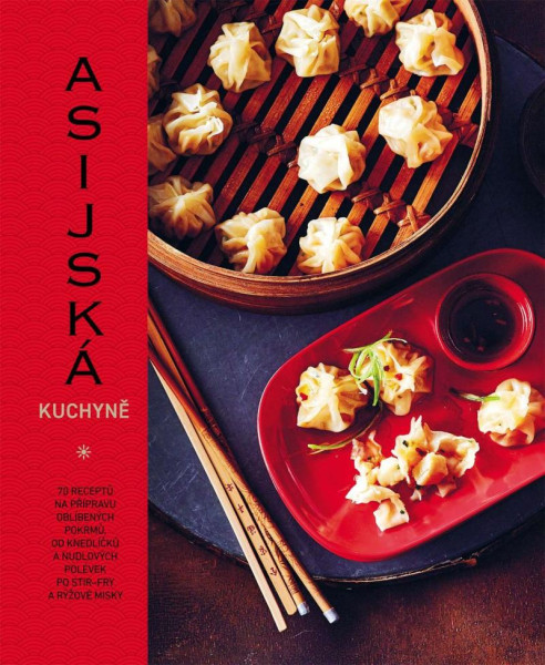 Asijská kuchyně - 70 receptů na přípravu oblíbených pokrmů, od knedlíčků a nudlových polévek po stir-fry a rýžové misky Asijská kuchyně - 70 receptů na přípravu oblíbených pokrmů, od knedlíčků a nudlových polévek po stir-fry a rýžové misky