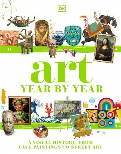 Art Year by Year: A Visual History, from Cave Paintings to Street Art Art Year by Year: A Visual History, from Cave Paintings to Street Art