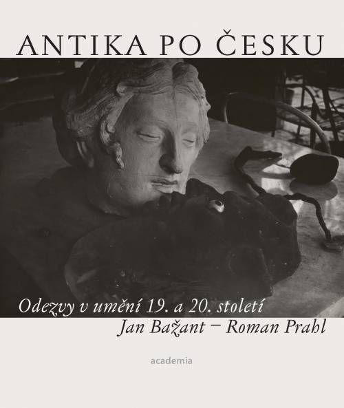 Antika po česku - Odezvy v umění 19. a 20. století Antika po česku - Odezvy v umění 19. a 20. století