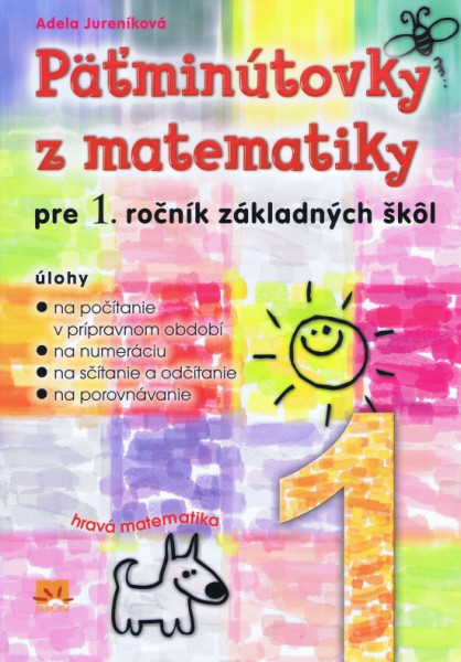 Päťminútovky z matematiky pre 1. ročník základných škôl Päťminútovky z matematiky pre 1. ročník základných škôl