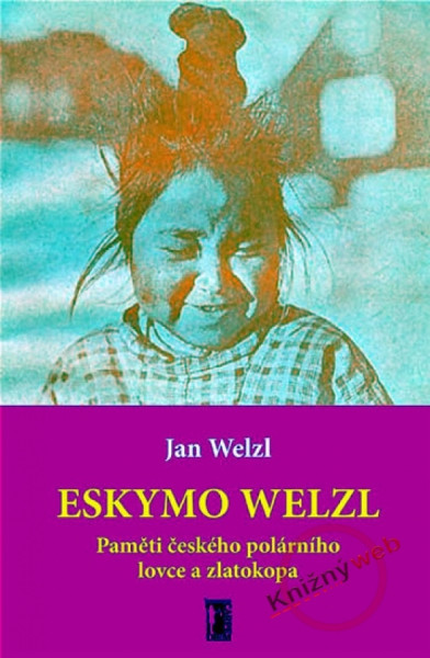 Eskymo Welzl - Paměti českého polárníka a zlatokopa