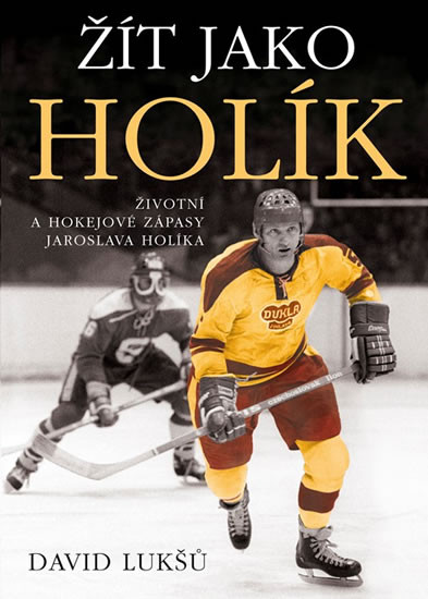 Žít jako Holík - Životní a hokejové zápasy Jaroslava Holíka Žít jako Holík - Životní a hokejové zápasy Jaroslava Holíka