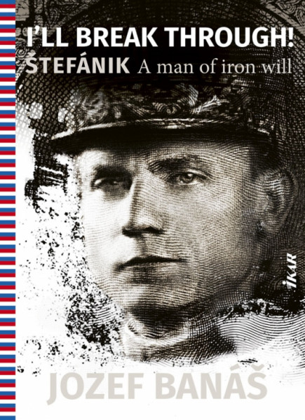 I Will Break Through! Štefánik, A Man Of Iron Will