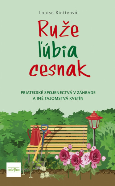 Ruže ľúbia cesnak, 2. vydanie - Priateľské spojenectvá v záhrade a iné tajomstvá kvetín Ruže ľúbia cesnak, 2. vydanie - Priateľské spojenectvá v záhrade a iné tajomstvá kvetín