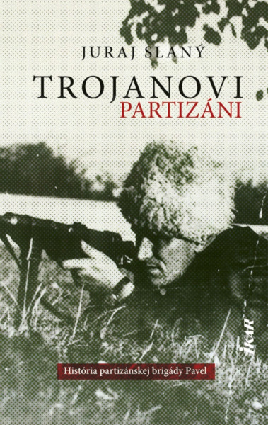 Trojanovi partizáni - História vojensko-partizánskej brigády Pavel