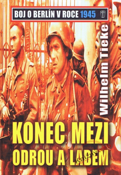 Konec mezi Odrou a Lebem - Boj o Berlín v roce 1945 Konec mezi Odrou a Lebem - Boj o Berlín v roce 1945