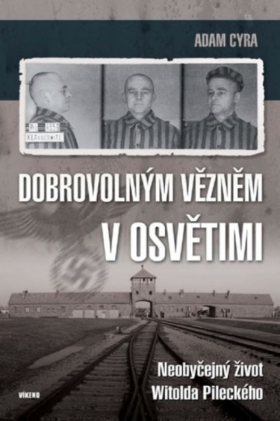 Dobrovolným vězněm v Osvětimi - Neobyčejný život Witolda Pileckého