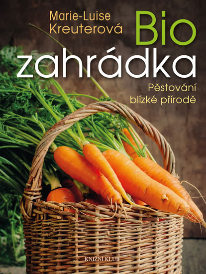 Biozahrádka - Pěstování blízké přírodě - 2. vydání Biozahrádka - Pěstování blízké přírodě - 2. vydání