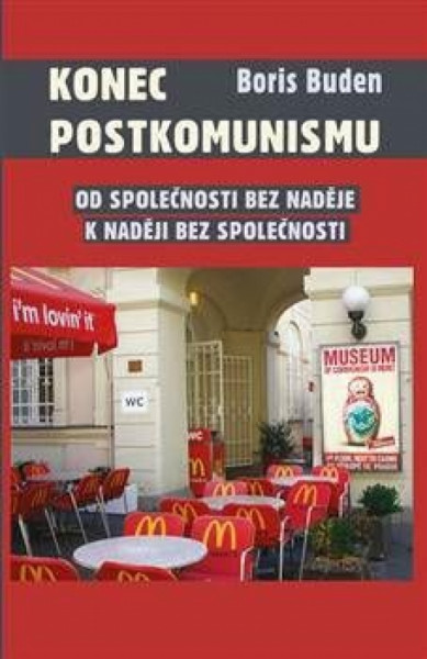 Konec postkomunismu - Od společnosti bez naděje k naději bez společnosti