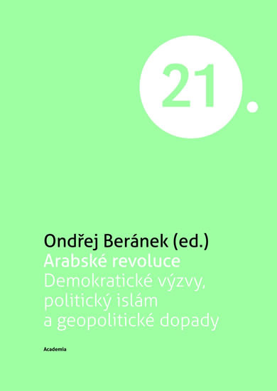 Arabské revoluce - Demokratické výzvy, politický islám a geopolitické dopady Arabské revoluce - Demokratické výzvy, politický islám a geopolitické dopady