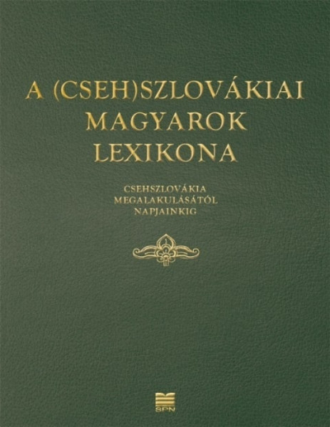 A (Cseh)Szlovákiai magyarok lexikona (Csehszlovákia megalakulásátol napjainkig) A (Cseh)Szlovákiai magyarok lexikona (Csehszlovákia megalakulásátol napjainkig)