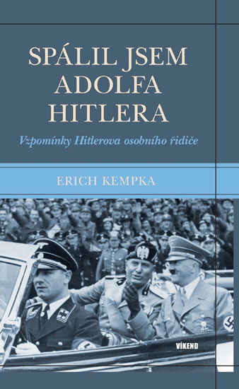 Spálil jsem Adolfa Hitlera - Vzpomínky Hitlerova osobního řidiče Spálil jsem Adolfa Hitlera - Vzpomínky Hitlerova osobního řidiče