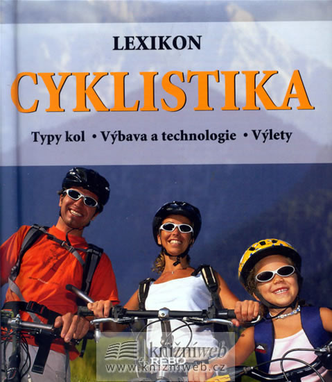 Cyklistika - Lexikon - Typy kol - Výbava a technologie - Výlety Cyklistika - Lexikon - Typy kol - Výbava a technologie - Výlety