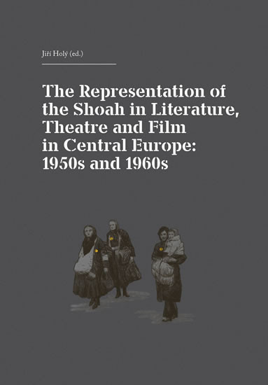 The Representation of the Shoah in Literature, Theatre and Film in Central Europe: 1950s and 1960s The Representation of the Shoah in Literature, Theatre and Film in Central Europe: 1950s and 1960s