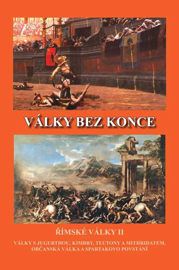 Války bez konce - Římské války II (Války s Jugurthou, Timbry, Teutony a Mithridatem, Občanská válka a Spartakovo povstání)