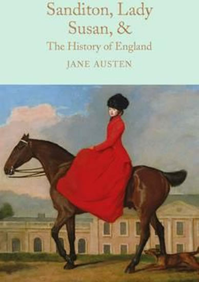Sanditon, Lady Susan, & The History of England : The Juvenilia and Shorter Works of Jane Austen
