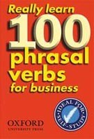 Really Learn 100 Phrasal Verbs for Business Really Learn 100 Phrasal Verbs for Business